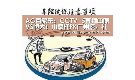 AG百家乐:CCTV-5直播中原VS恒大!小摩托PK广州塔,扎球王阻击御林军?(图3) AG地址